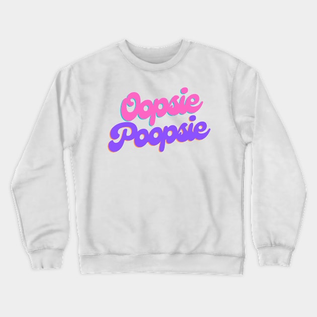 Oopsie Poopsie Crewneck Sweatshirt by flopculture